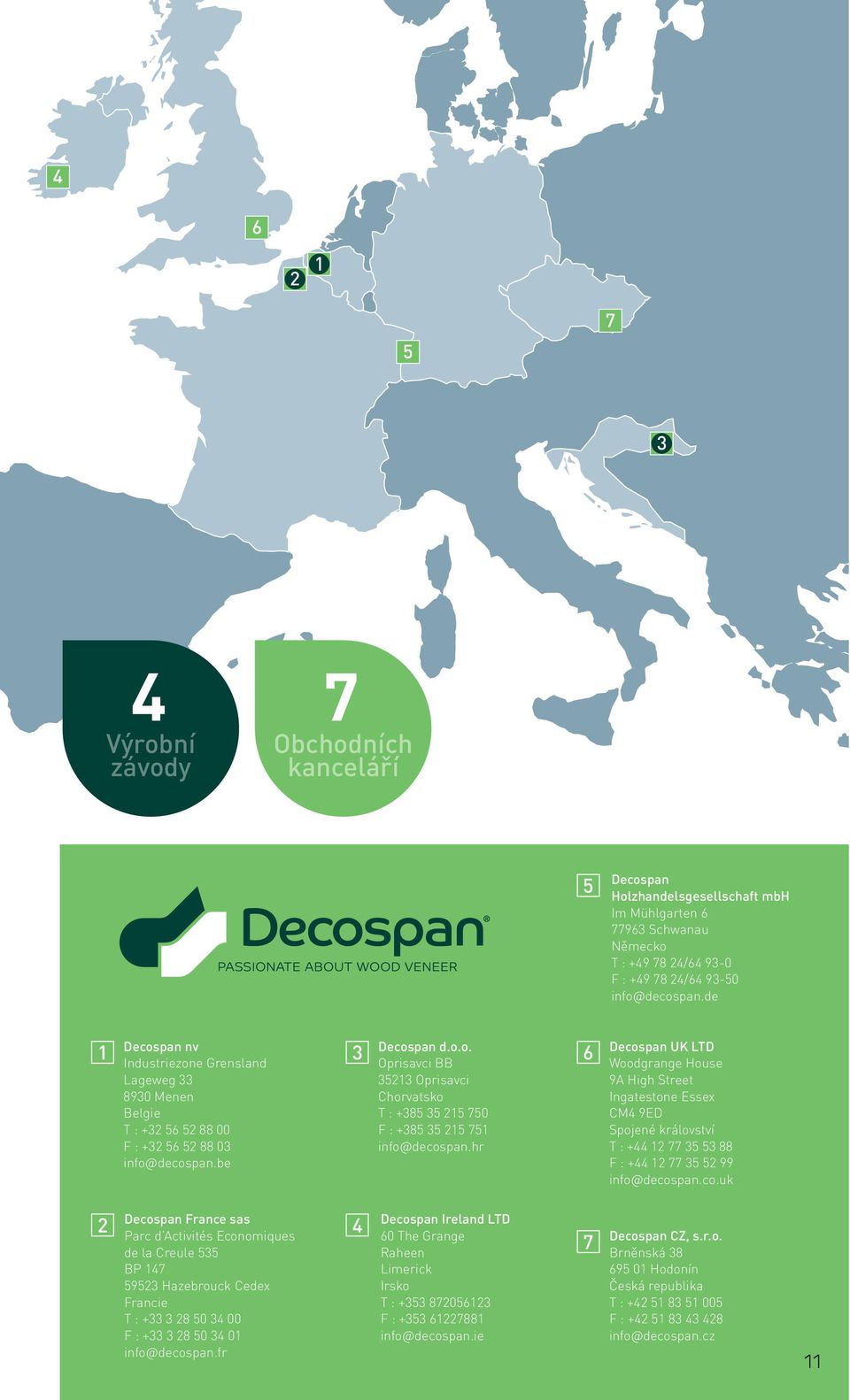 hr 6 Decospan UK LTD Woodgrange House 9A High Street Ingatestone Essex CM4 9ED Spojené království T : +44 12 77 35 53 88 F : +44 12 77 35 52 99 info@decospan.co.uk 2 Decospan France sas Parc d Activités Economiques de la Creule 535 BP 147 59523 Hazebrouck Cedex Francie T : +33 3 28 50 34 00 F : +33 3 28 50 34 01 info@decospan.