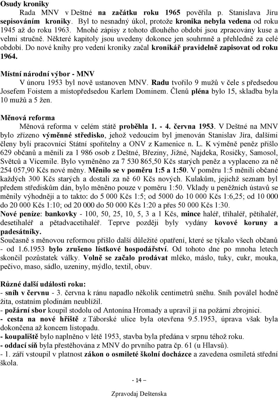 Do nové knihy pro vedení kroniky začal kronikář pravidelně zapisovat od roku 1964. Místní národní výbor - MNV V únoru 1953 byl nově ustanoven MNV.