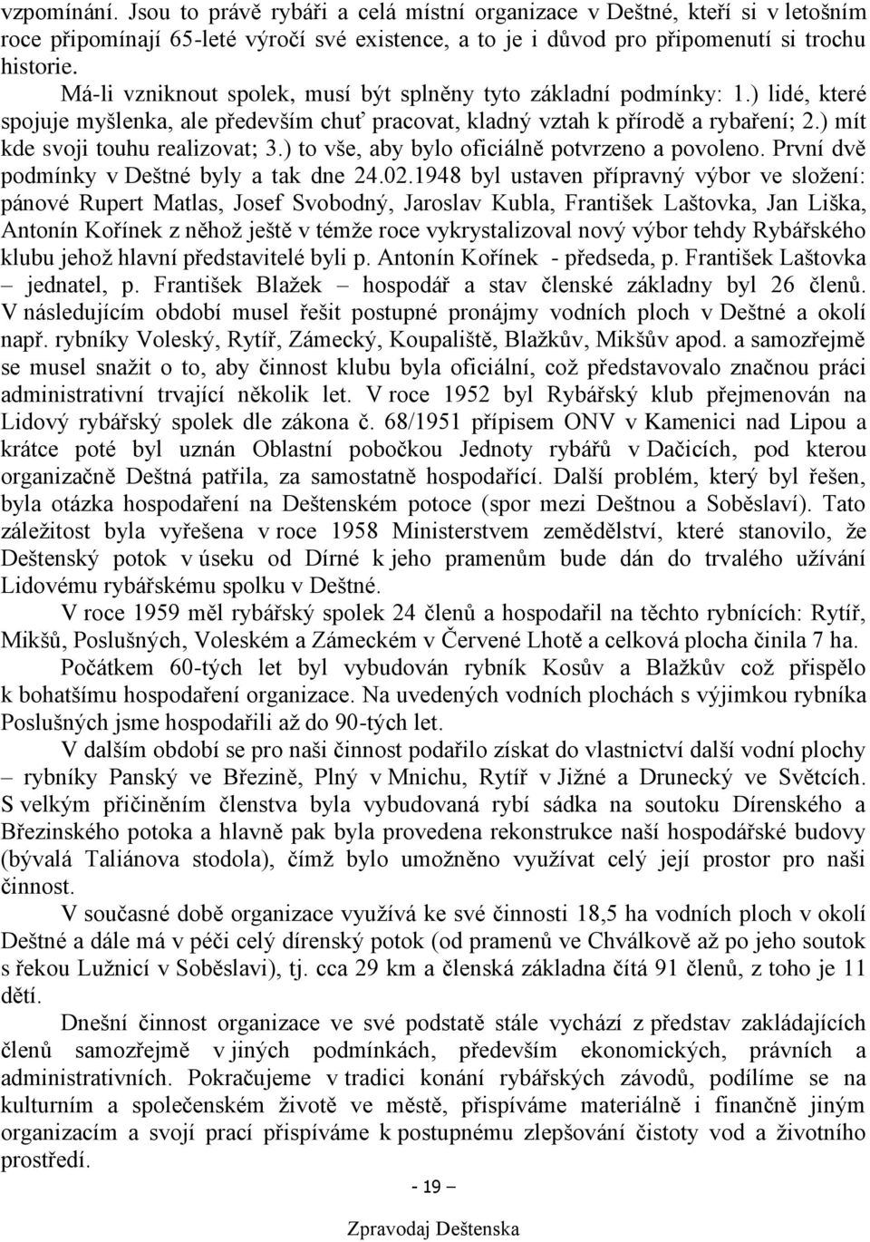 ) mít kde svoji touhu realizovat; 3.) to vše, aby bylo oficiálně potvrzeno a povoleno. První dvě podmínky v Deštné byly a tak dne 24.02.