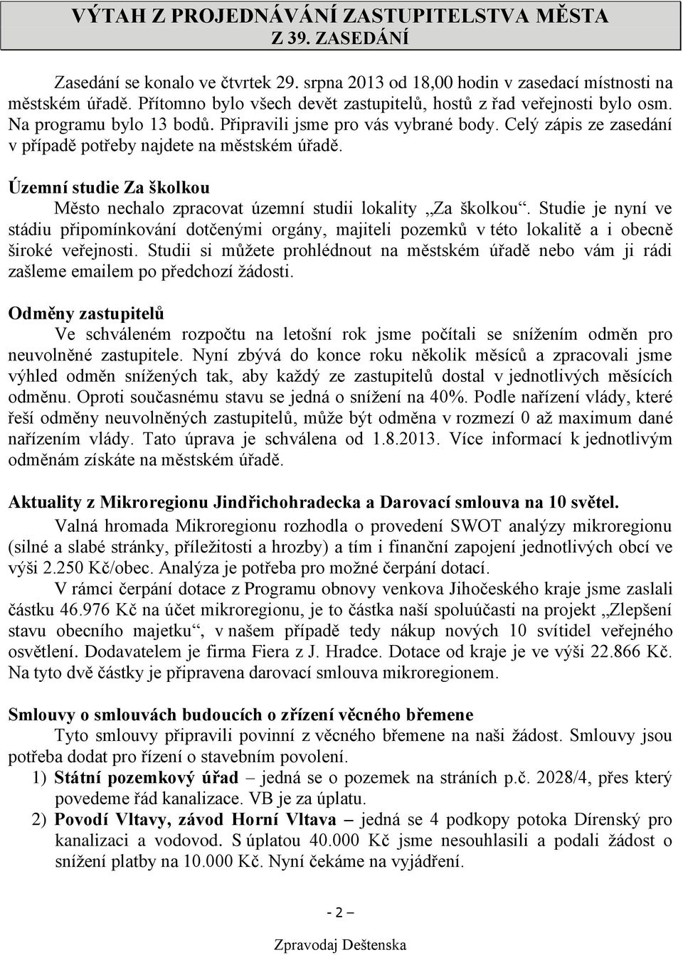 Celý zápis ze zasedání v případě potřeby najdete na městském úřadě. Územní studie Za školkou Město nechalo zpracovat územní studii lokality Za školkou.