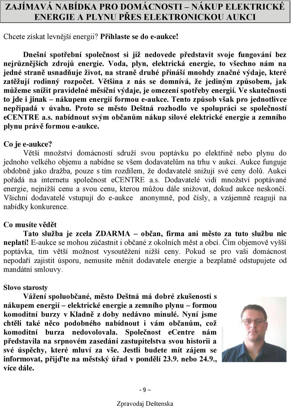 Voda, plyn, elektrická energie, to všechno nám na jedné straně usnadňuje život, na straně druhé přináší mnohdy značné výdaje, které zatěžují rodinný rozpočet.