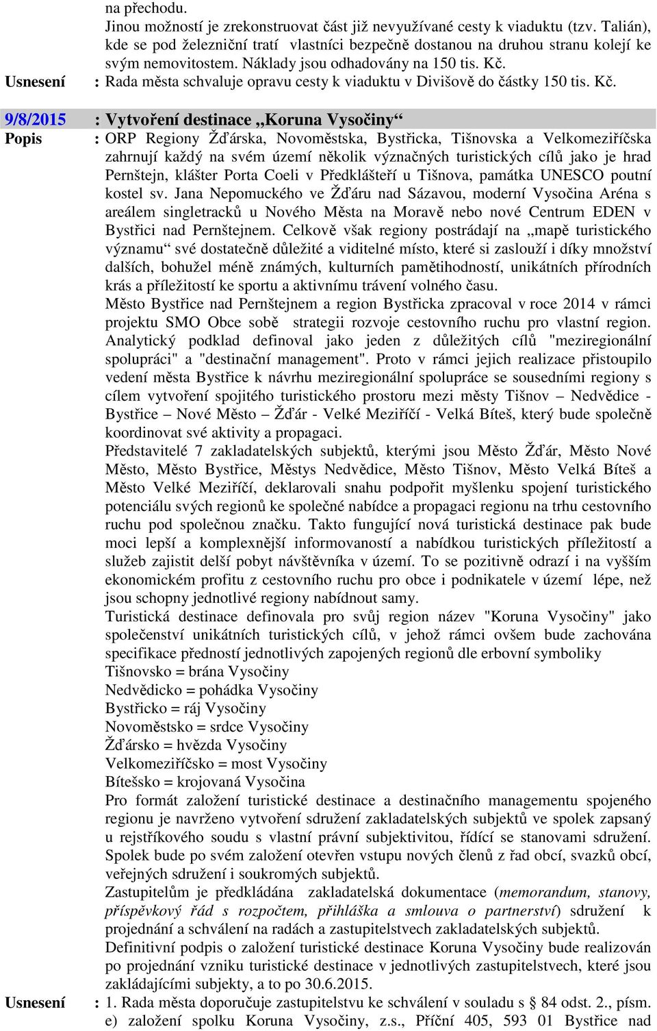 : Rada města schvaluje opravu cesty k viaduktu v Divišově do částky 150 tis. Kč.