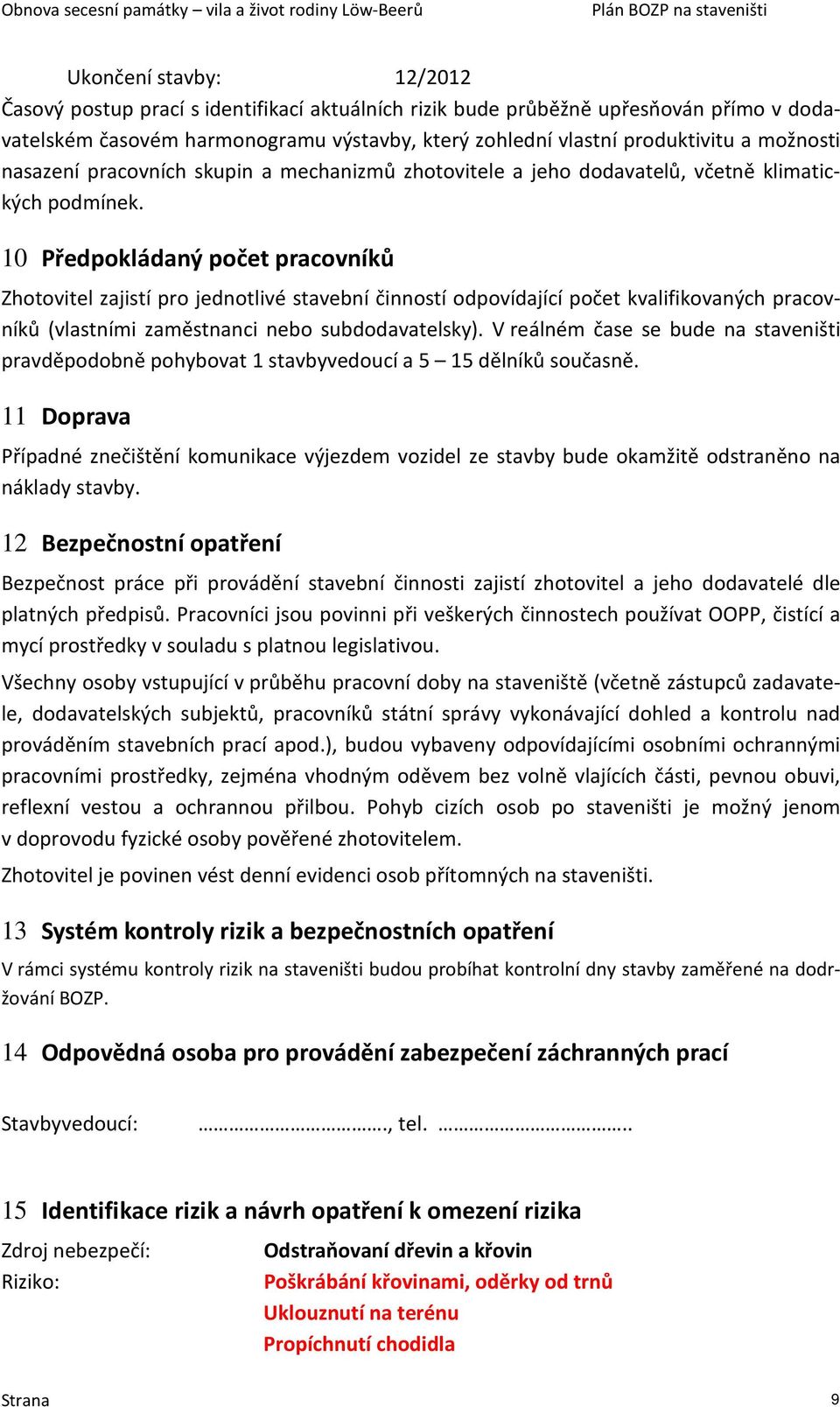 10 Předpokládaný počet pracovníků Zhotovitel zajistí pro jednotlivé stavební činností odpovídající počet kvalifikovaných pracovníků (vlastními zaměstnanci nebo subdodavatelsky).