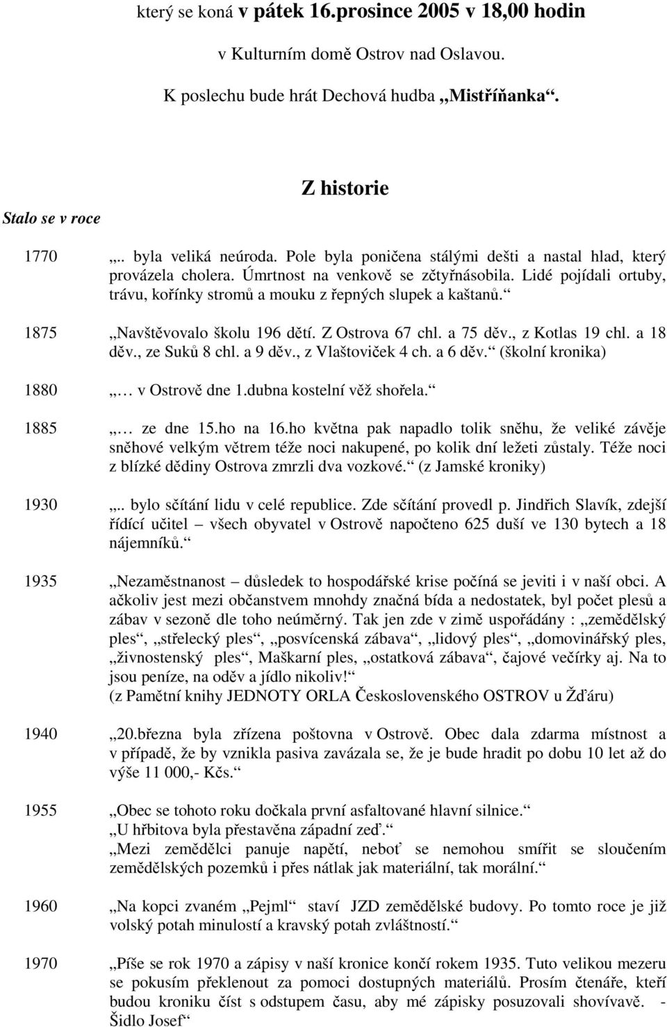 1875 Navštěvovalo školu 196 dětí. Z Ostrova 67 chl. a 75 děv., z Kotlas 19 chl. a 18 děv., ze Suků 8 chl. a 9 děv., z Vlaštoviček 4 ch. a 6 děv. (školní kronika) 1880 v Ostrově dne 1.