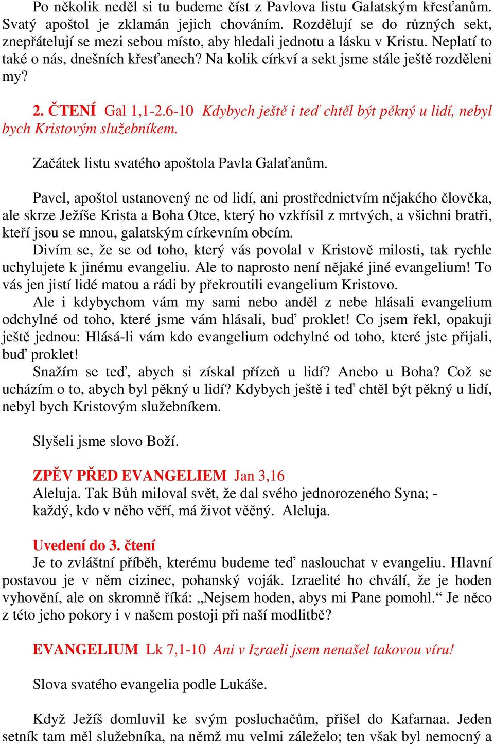 2. ČTENÍ Gal 1,1-2.6-10 Kdybych ještě i teď chtěl být pěkný u lidí, nebyl bych Kristovým služebníkem. Začátek listu svatého apoštola Pavla Galaťanům.