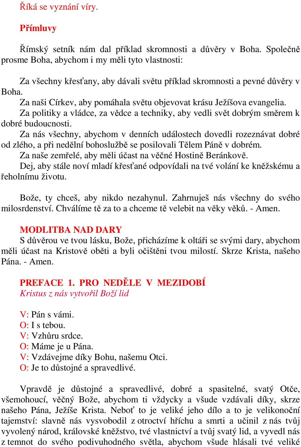 Za naši Církev, aby pomáhala světu objevovat krásu Ježíšova evangelia. Za politiky a vládce, za vědce a techniky, aby vedli svět dobrým směrem k dobré budoucnosti.