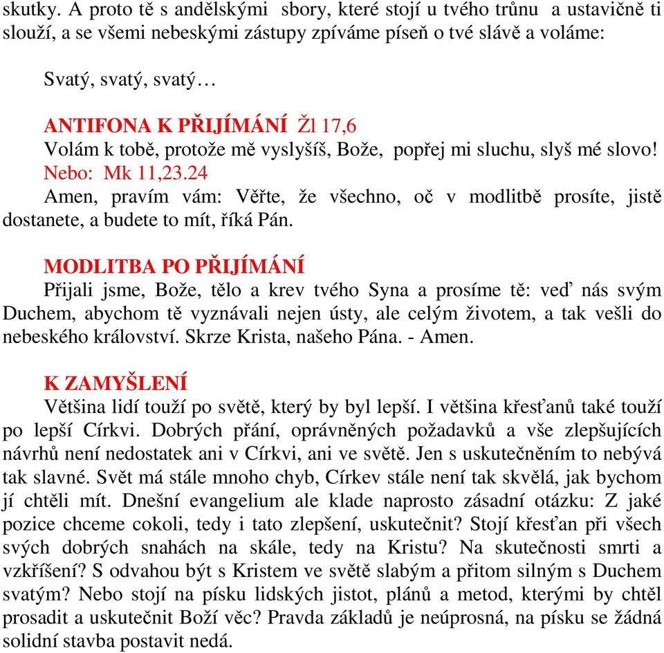 k tobě, protože mě vyslyšíš, Bože, popřej mi sluchu, slyš mé slovo! Nebo: Mk 11,23.24 Amen, pravím vám: Věřte, že všechno, oč v modlitbě prosíte, jistě dostanete, a budete to mít, říká Pán.