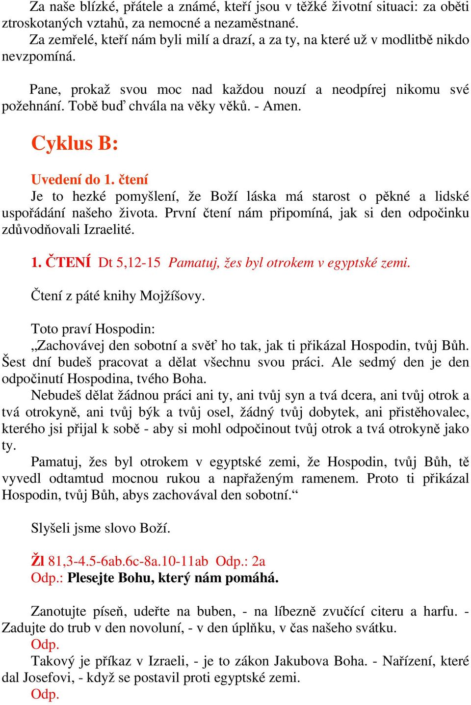 - Amen. Cyklus B: Uvedení do 1. čtení Je to hezké pomyšlení, že Boží láska má starost o pěkné a lidské uspořádání našeho života. První čtení nám připomíná, jak si den odpočinku zdůvodňovali Izraelité.