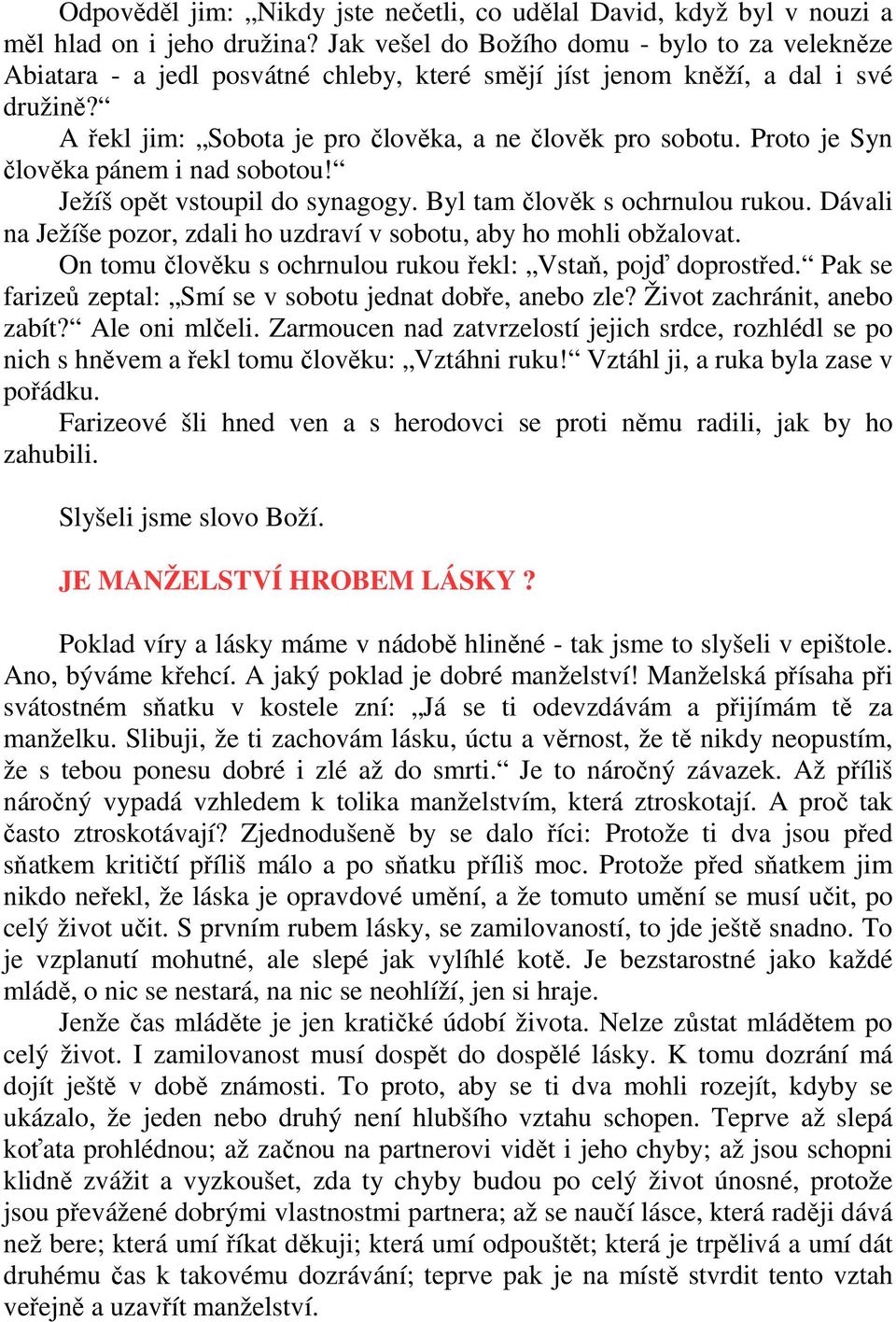 Proto je Syn člověka pánem i nad sobotou! Ježíš opět vstoupil do synagogy. Byl tam člověk s ochrnulou rukou. Dávali na Ježíše pozor, zdali ho uzdraví v sobotu, aby ho mohli obžalovat.