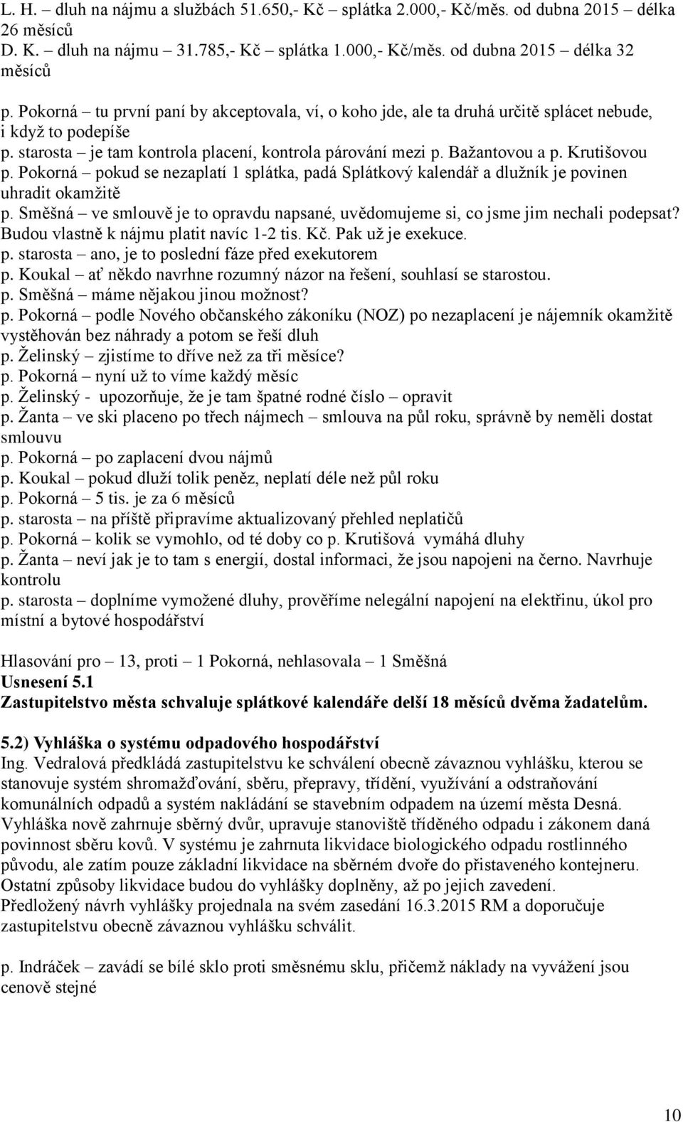 Krutišovou p. Pokorná pokud se nezaplatí 1 splátka, padá Splátkový kalendář a dlužník je povinen uhradit okamžitě p.