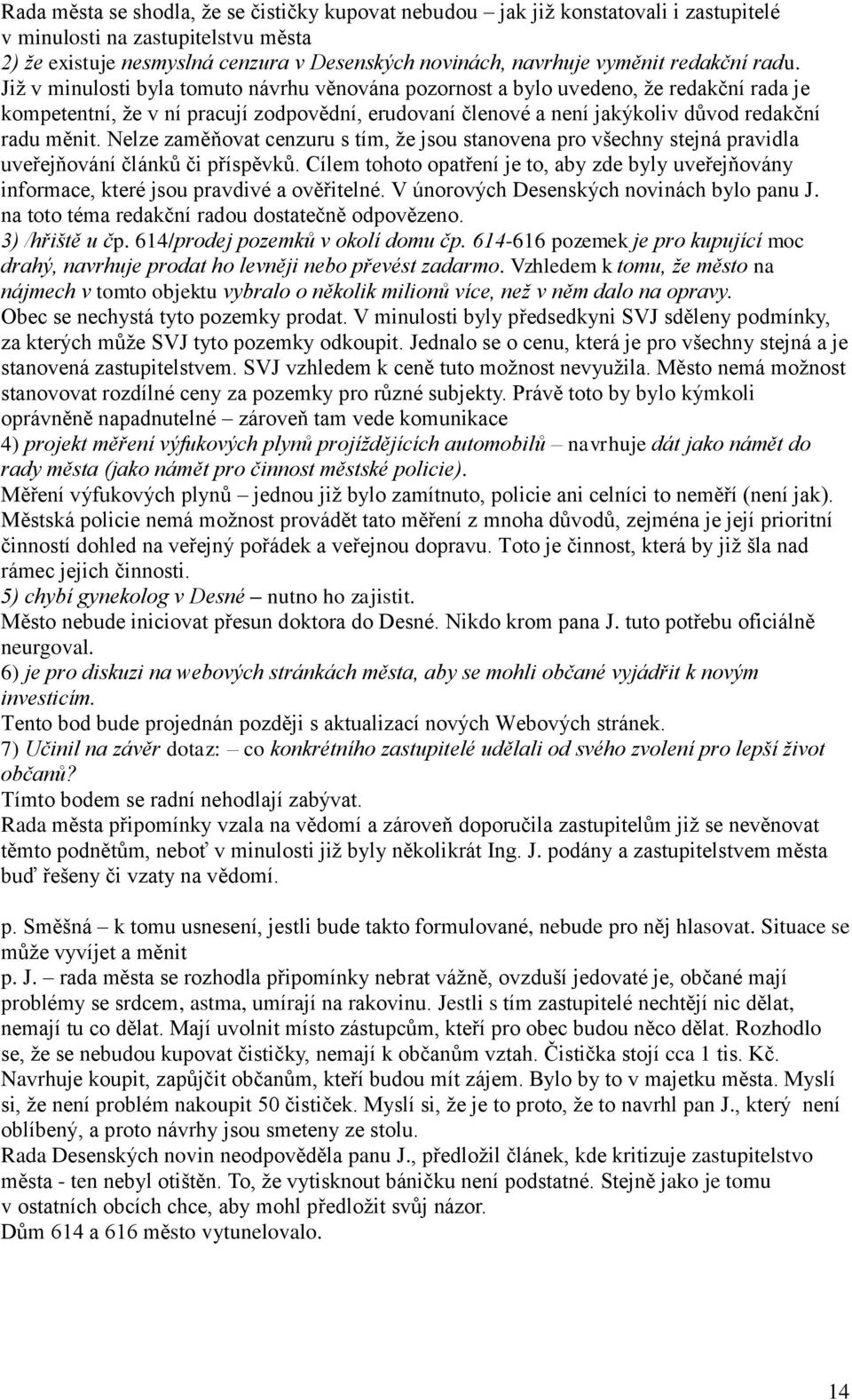 Již v minulosti byla tomuto návrhu věnována pozornost a bylo uvedeno, že redakční rada je kompetentní, že v ní pracují zodpovědní, erudovaní členové a není jakýkoliv důvod redakční radu měnit.