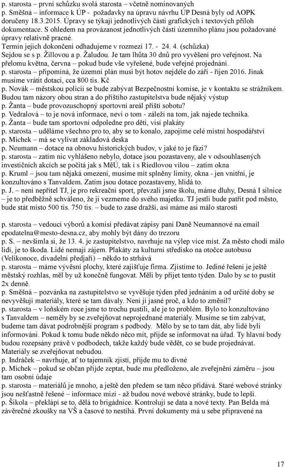 Termín jejich dokončení odhadujeme v rozmezí 17. - 24. 4. (schůzka) Sejdou se s p. Žillovou a p. Žaludou. Je tam lhůta 30 dnů pro vyvěšení pro veřejnost.