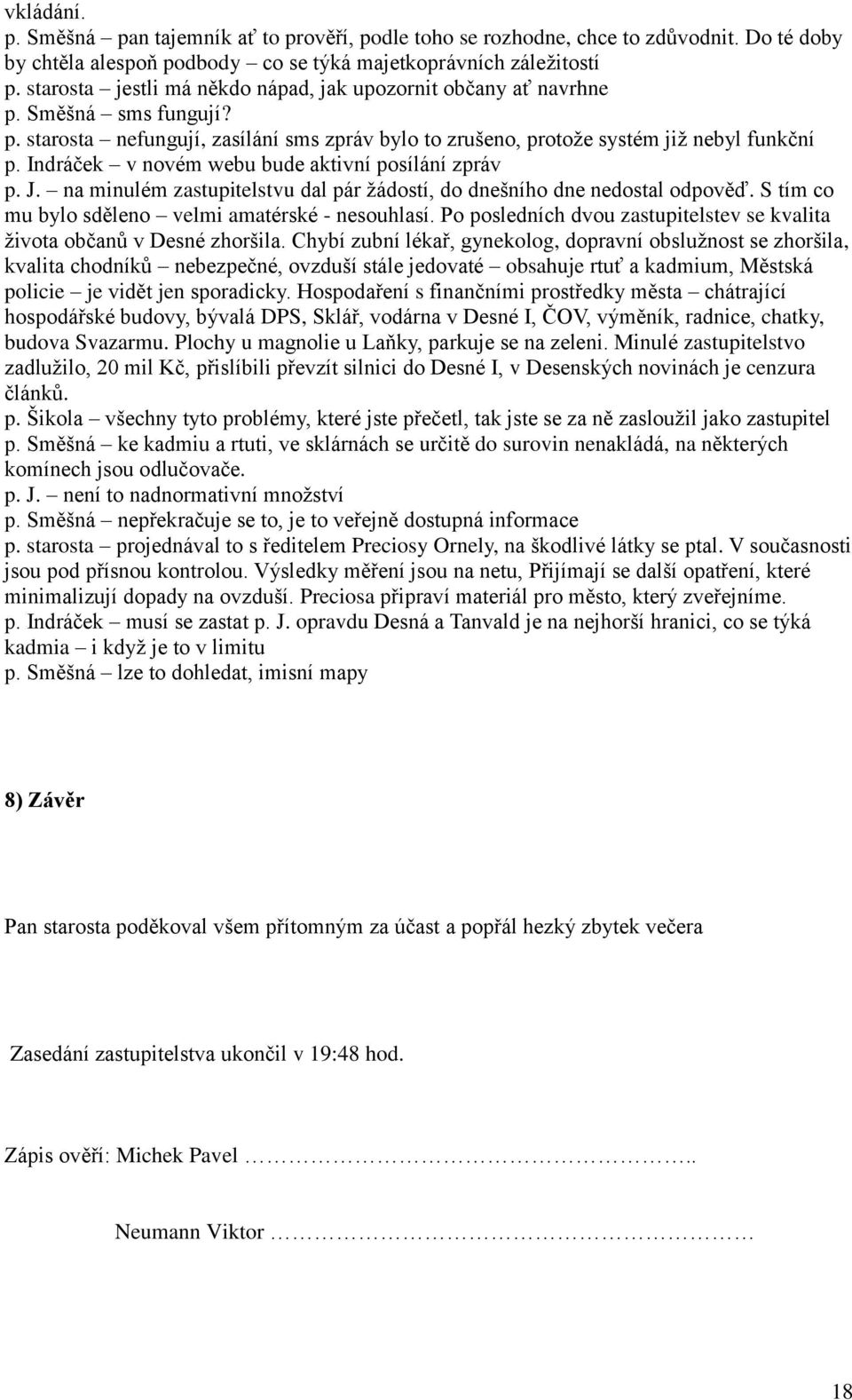 Indráček v novém webu bude aktivní posílání zpráv p. J. na minulém zastupitelstvu dal pár žádostí, do dnešního dne nedostal odpověď. S tím co mu bylo sděleno velmi amatérské - nesouhlasí.