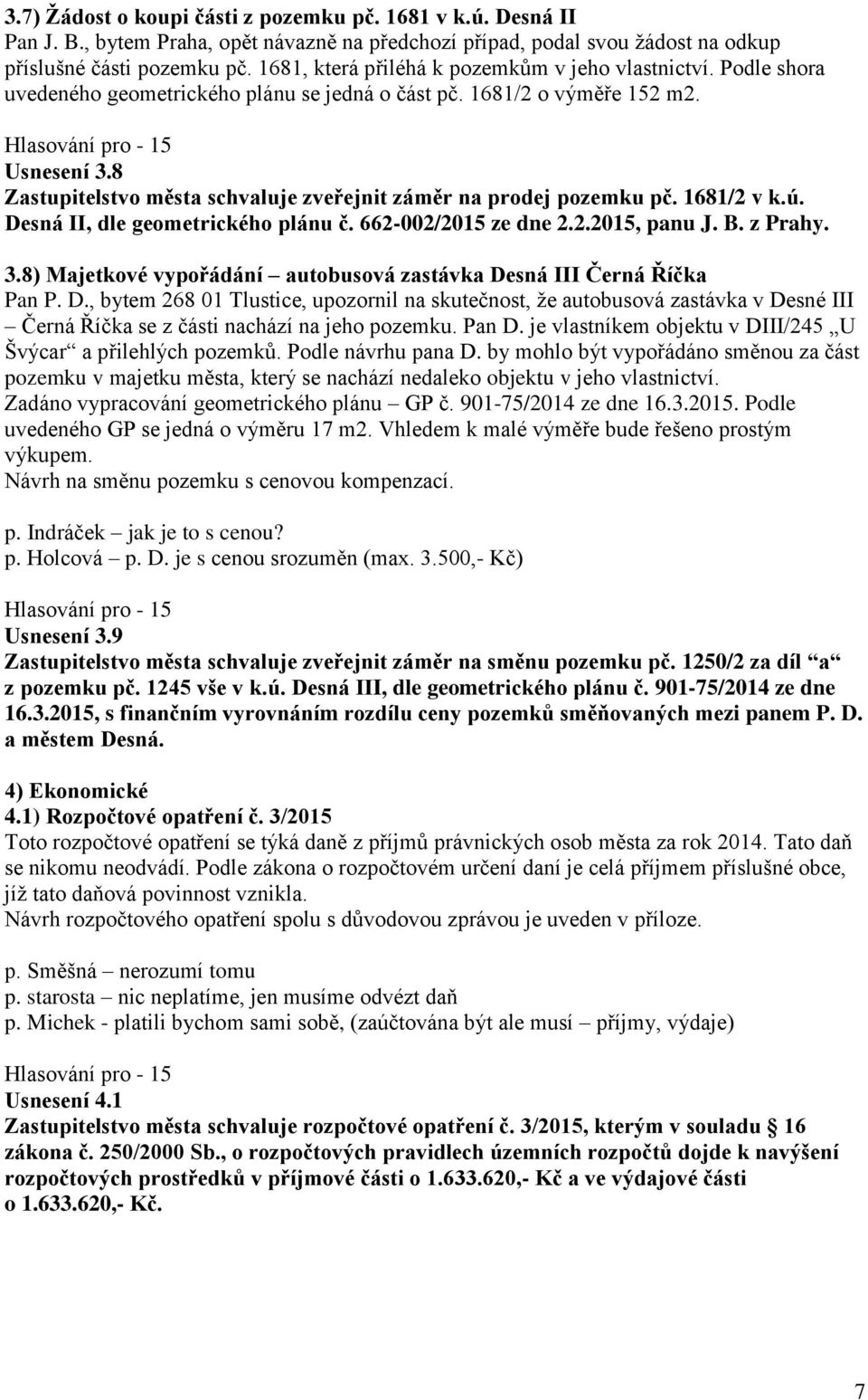 8 Zastupitelstvo města schvaluje zveřejnit záměr na prodej pozemku pč. 1681/2 v k.ú. Desná II, dle geometrického plánu č. 662-002/2015 ze dne 2.2.2015, panu J. B. z Prahy. 3.