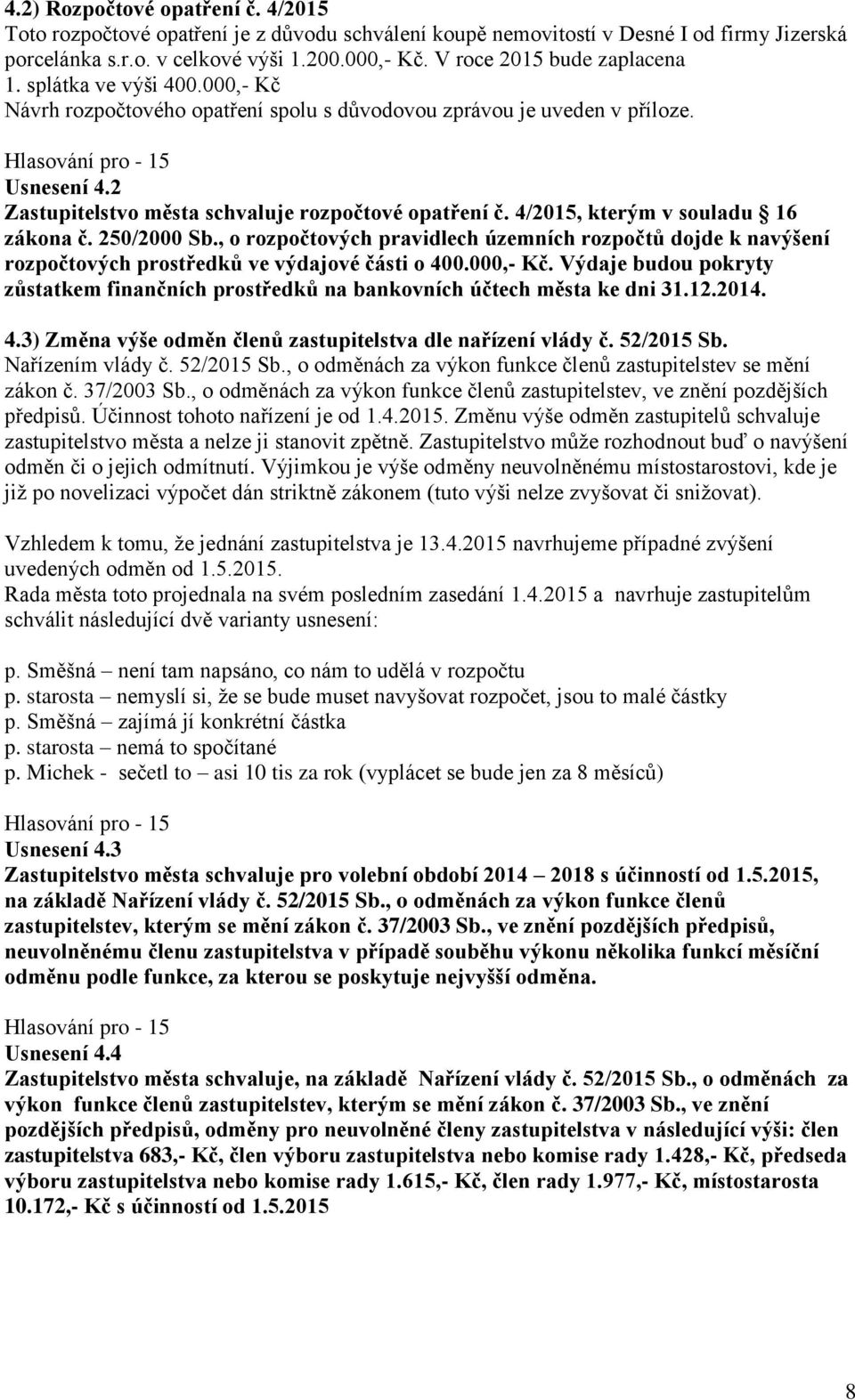 4/2015, kterým v souladu 16 zákona č. 250/2000 Sb., o rozpočtových pravidlech územních rozpočtů dojde k navýšení rozpočtových prostředků ve výdajové části o 400.000,- Kč.