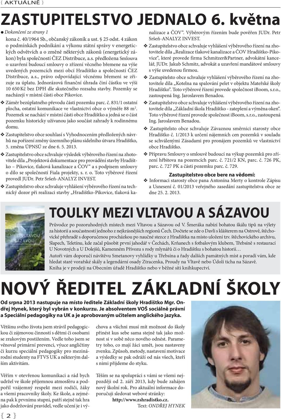 s., právo odpovídající věcnému břemeni se zřizuje za úplatu. Jednorázová finanční úhrada činí částku ve výši 10 650 Kč bez DPH dle skutečného rozsahu stavby.