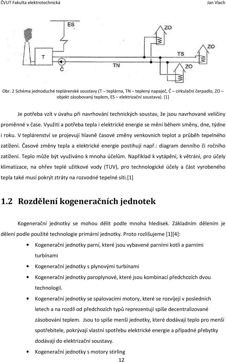 V teplárenství se projevují hlavně časové změny venkovních teplot a průběh tepelného zatížení. Časové změny tepla a elektrické energie postihují např.: diagram denního či ročního zatížení.