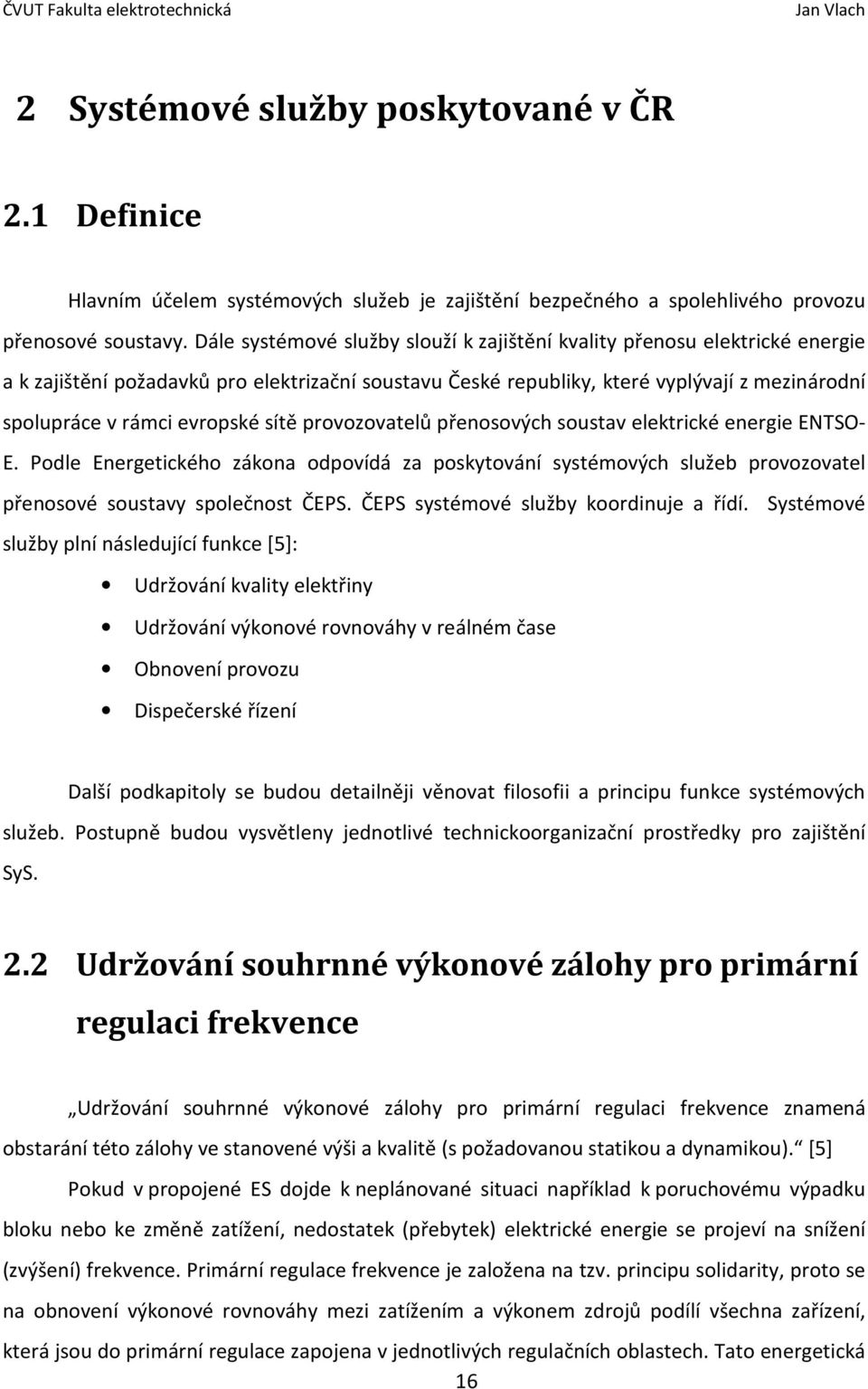 evropské sítě provozovatelů přenosových soustav elektrické energie ENTSO- E. Podle Energetického zákona odpovídá za poskytování systémových služeb provozovatel přenosové soustavy společnost ČEPS.