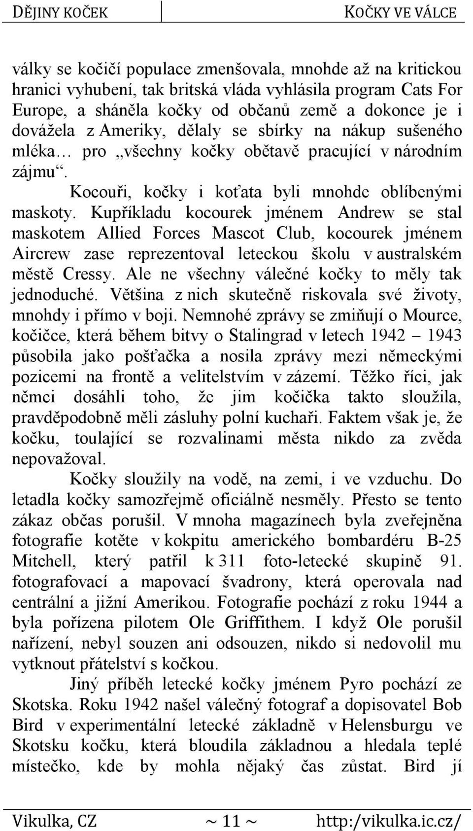 Kupříkladu kocourek jménem Andrew se stal maskotem Allied Forces Mascot Club, kocourek jménem Aircrew zase reprezentoval leteckou školu v australském městě Cressy.