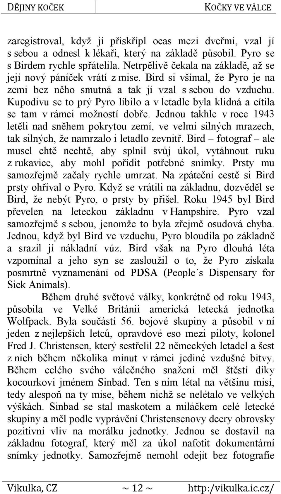 Kupodivu se to prý Pyro líbilo a v letadle byla klidná a cítila se tam v rámci možností dobře.