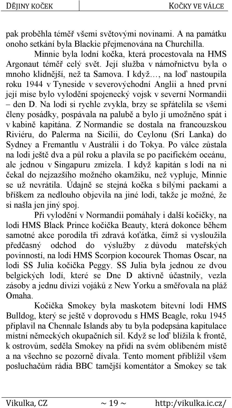 I když, na loď nastoupila roku 1944 v Tyneside v severovýchodní Anglii a hned první její mise bylo vylodění spojenecký vojsk v severní Normandii den D.