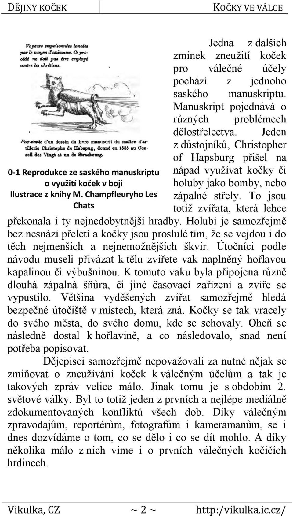 To jsou totiž zvířata, která lehce překonala i ty nejnedobytnější hradby. Holubi je samozřejmě bez nesnází přeletí a kočky jsou proslulé tím, že se vejdou i do těch nejmenších a nejnemožnějších škvír.