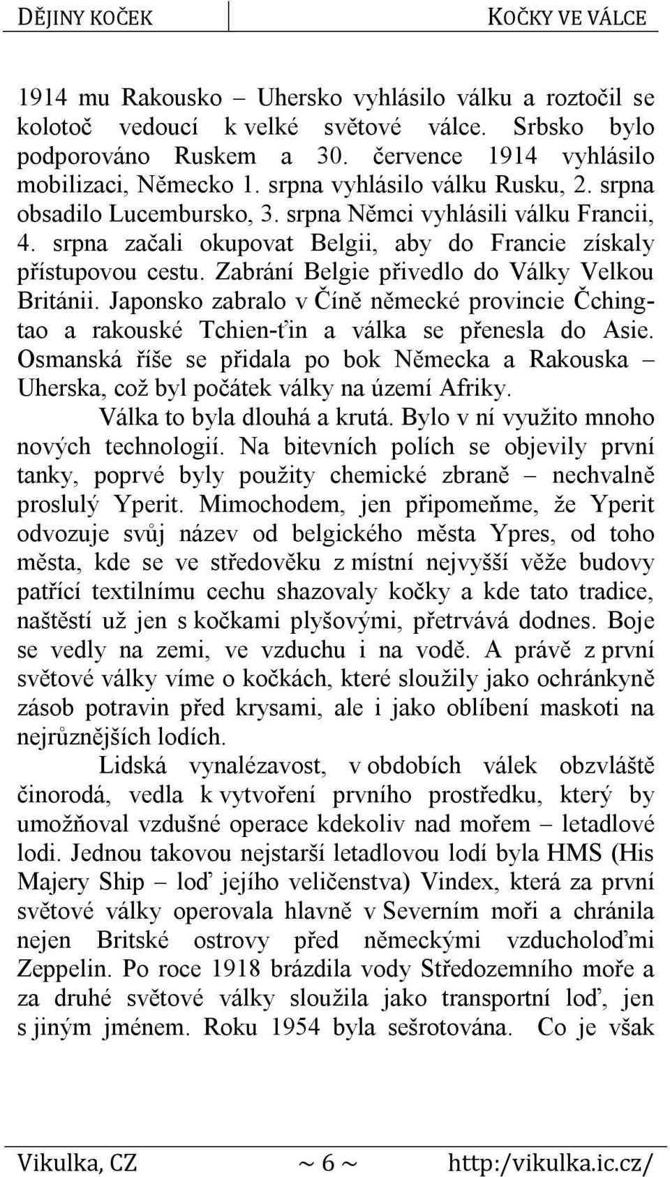 Zabrání Belgie přivedlo do Války Velkou Británii. Japonsko zabralo v Číně německé provincie Čchingtao a rakouské Tchien-ťin a válka se přenesla do Asie.