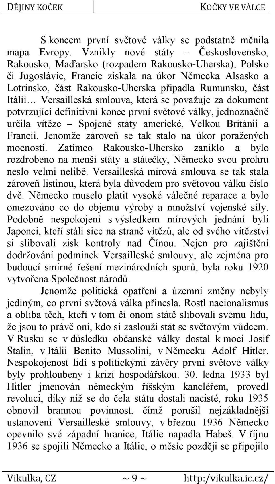 část Itálii Versailleská smlouva, která se považuje za dokument potvrzující definitivní konec první světové války, jednoznačně určila vítěze Spojené státy americké, Velkou Británii a Francii.