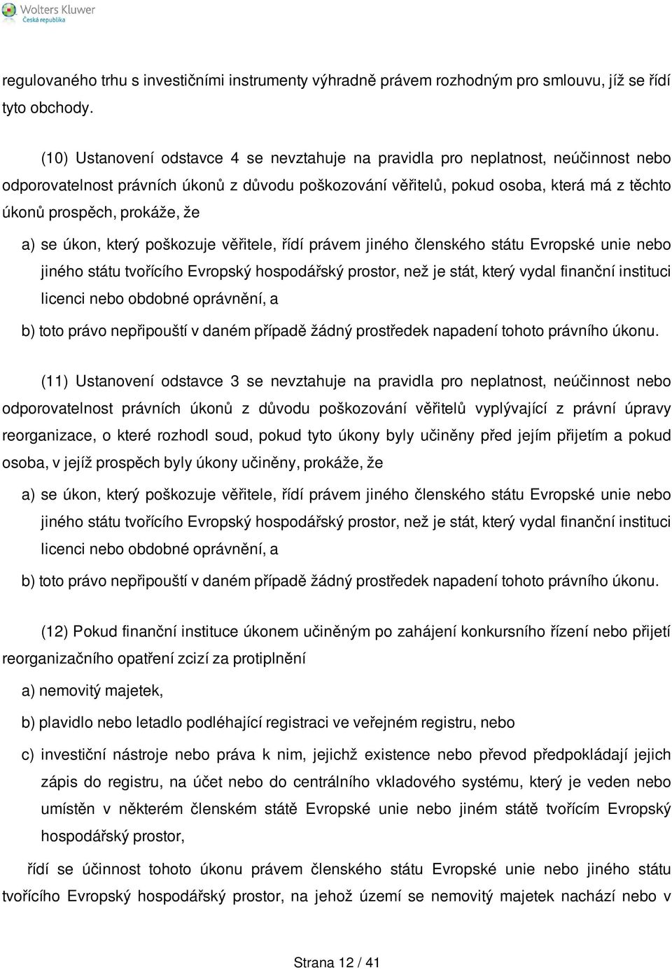 prokáže, že a) se úkon, který poškozuje věřitele, řídí právem jiného členského státu Evropské unie nebo jiného státu tvořícího Evropský hospodářský prostor, než je stát, který vydal finanční