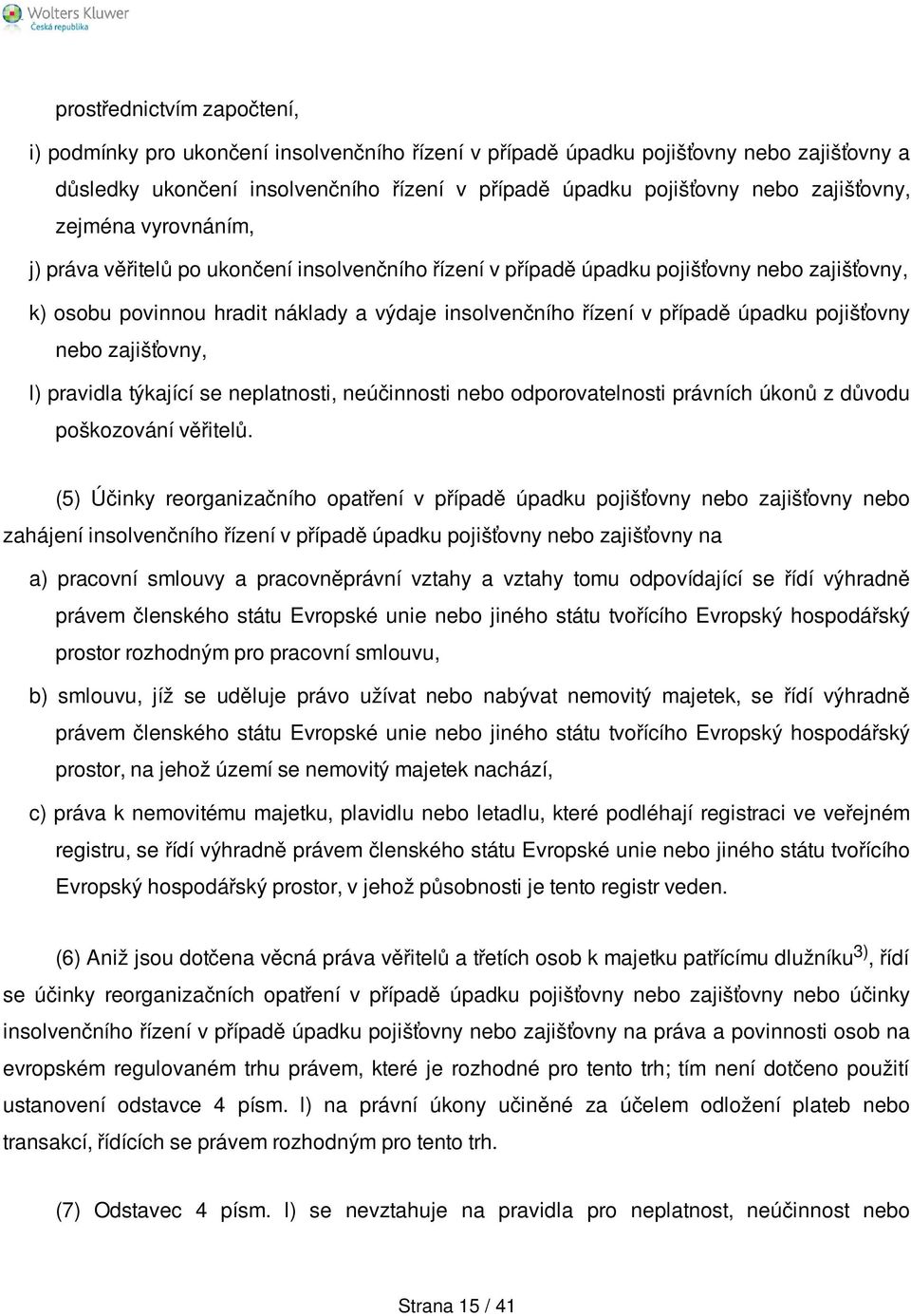 případě úpadku pojišťovny nebo zajišťovny, l) pravidla týkající se neplatnosti, neúčinnosti nebo odporovatelnosti právních úkonů z důvodu poškozování věřitelů.