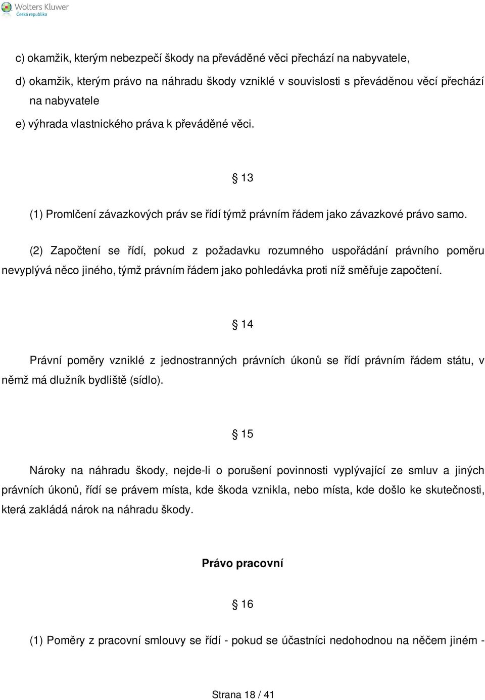 (2) Započtení se řídí, pokud z požadavku rozumného uspořádání právního poměru nevyplývá něco jiného, týmž právním řádem jako pohledávka proti níž směřuje započtení.