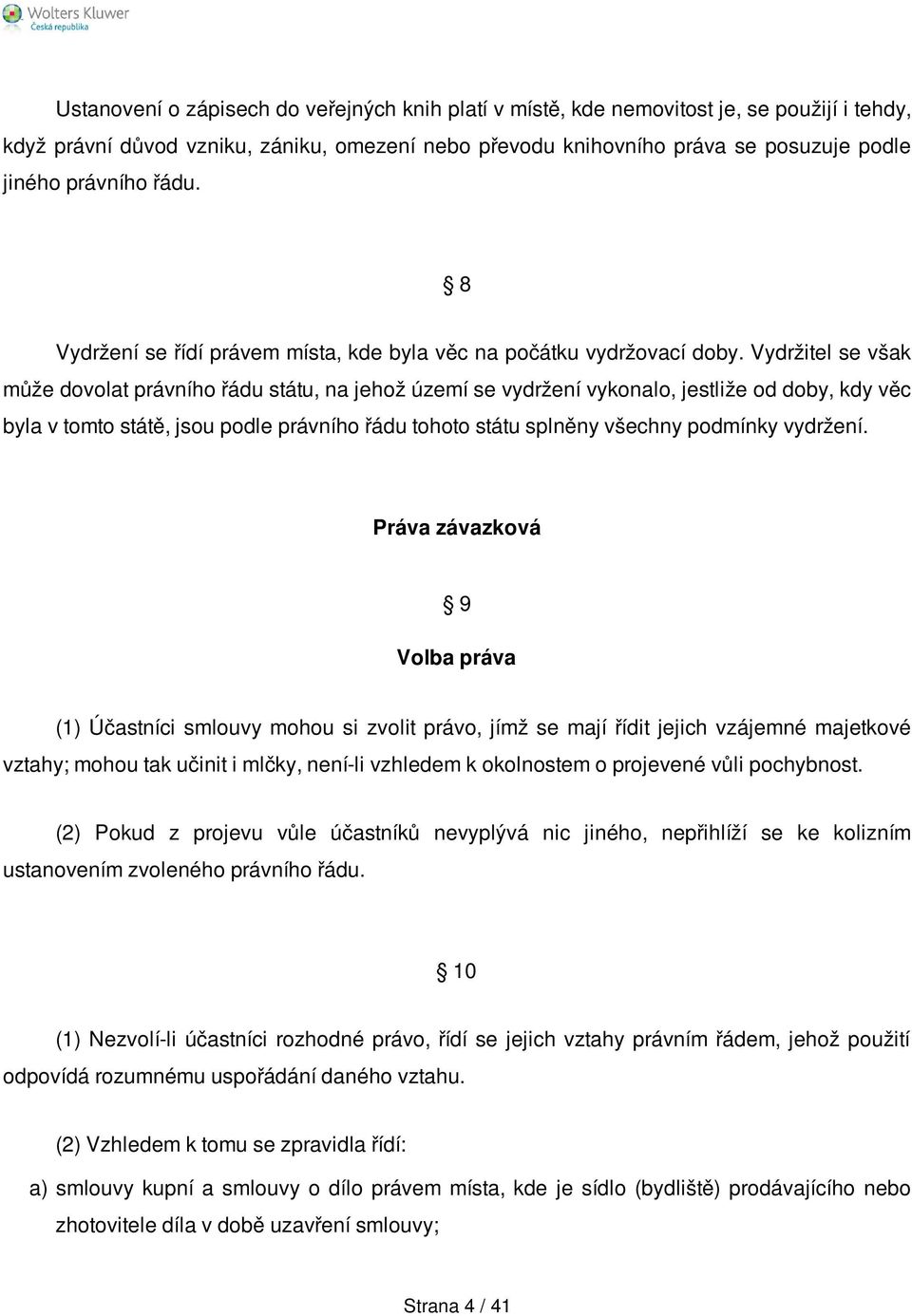 Vydržitel se však může dovolat právního řádu státu, na jehož území se vydržení vykonalo, jestliže od doby, kdy věc byla v tomto státě, jsou podle právního řádu tohoto státu splněny všechny podmínky