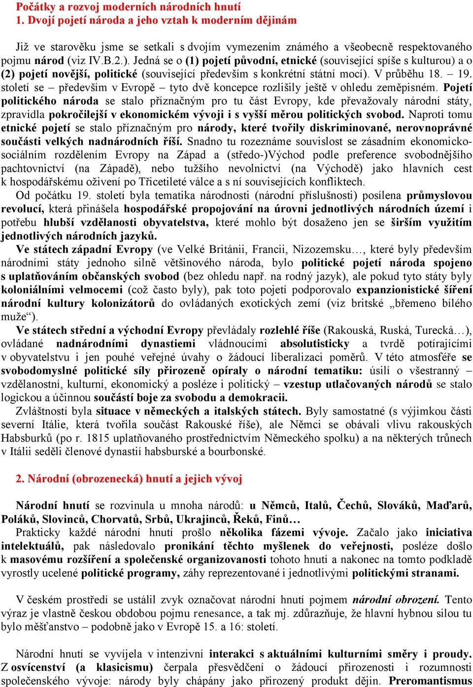 Jedná se o (1) pojetí původní, etnické (související spíše s kulturou) a o (2) pojetí novější, politické (související především s konkrétní státní mocí). V průběhu 18. 19.