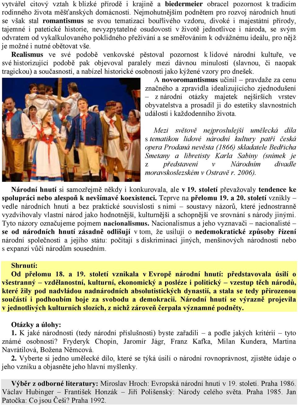 v životě jednotlivce i národa, se svým odvratem od vykalkulovaného poklidného přežívání a se směřováním k odvážnému ideálu, pro nějž je možné i nutné obětovat vše.