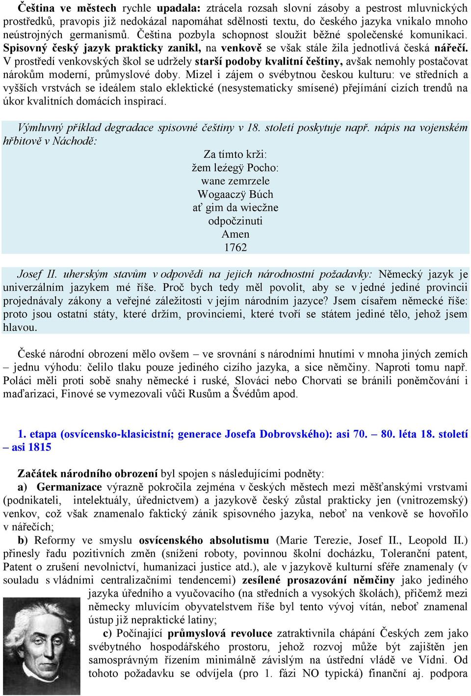 V prostředí venkovských škol se udržely starší podoby kvalitní češtiny, avšak nemohly postačovat nárokům moderní, průmyslové doby.