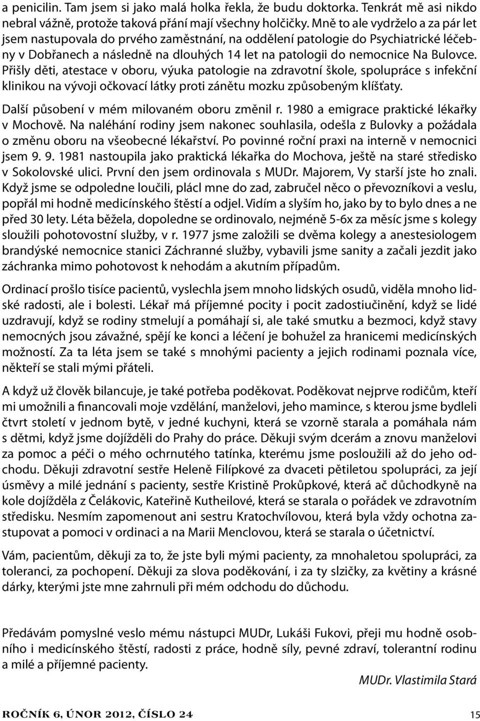 Přišly děti, atestace v oboru, výuka patologie na zdravotní škole, spolupráce s infekční klinikou na vývoji očkovací látky proti zánětu mozku způsobeným klíšťaty.