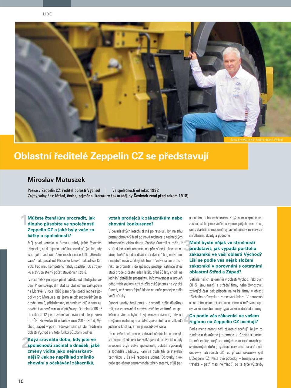 Můj první kontakt s firmou, tehdy ještě Phoenix- -Zeppelin, se datuje do počátku devadesátých let, kdy jsem jako vedoucí těžké mechanizace OKD Rekultivace nakupoval od Phoenixu kolové nakladače Cat