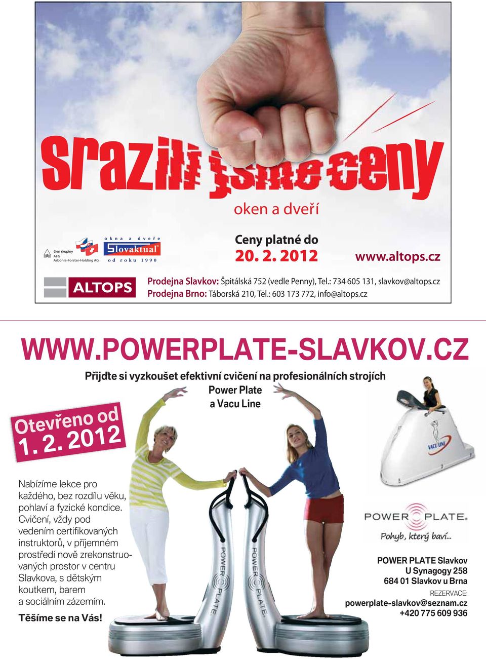 2012 Přijďte si vyzkoušet efektivní cvičení na profesionálních strojích Power Plate a Vacu Line Nabízíme lekce pro každého, bez rozdílu věku, pohlaví a fyzické kondice.