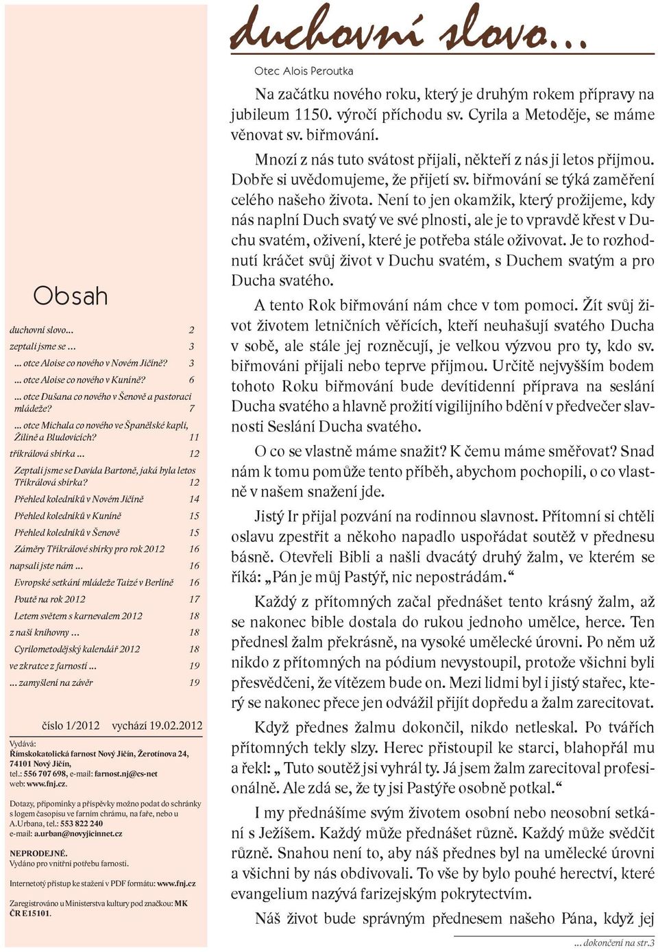 12 Přehled koledníků v Novém Jičíně 14 Přehled koledníků v Kuníně 15 Přehled koledníků v Šenově 15 Záměry Tříkrálové sbírky pro rok 2012 16 napsali jste nám.