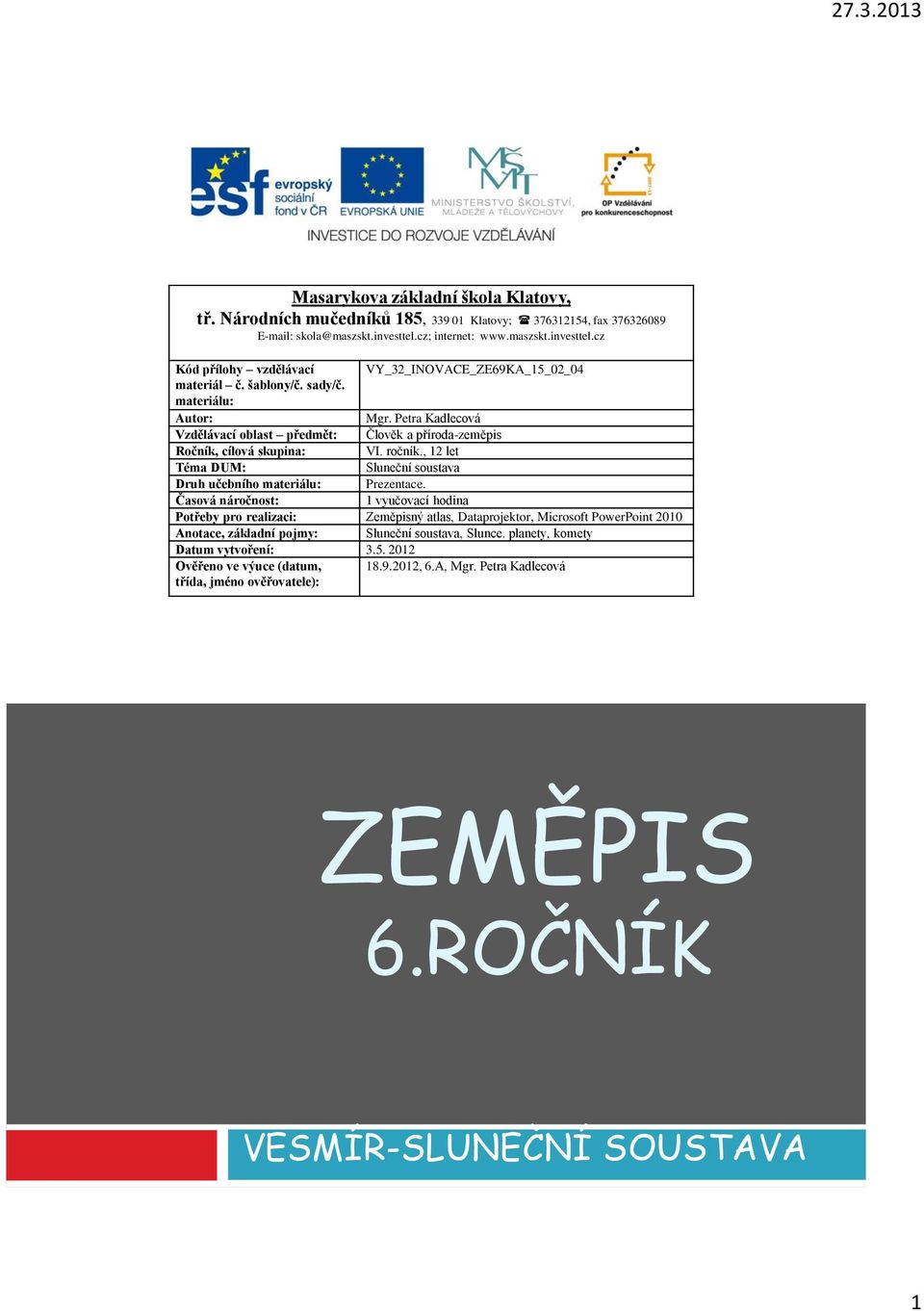 Petra Kadlecová Vzdělávací oblast předmět: Člověk a příroda-zeměpis Ročník, cílová skupina: VI. ročník., 12 let Téma DUM: Sluneční soustava Druh učebního materiálu: Prezentace.