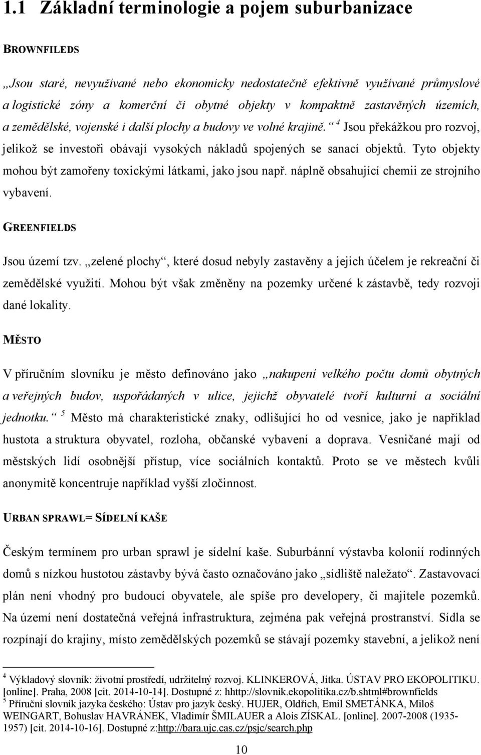 Tyto objekty mohou být zamořeny toxickými látkami, jako jsou např. náplně obsahující chemii ze strojního vybavení. GREENFIELDS Jsou území tzv.