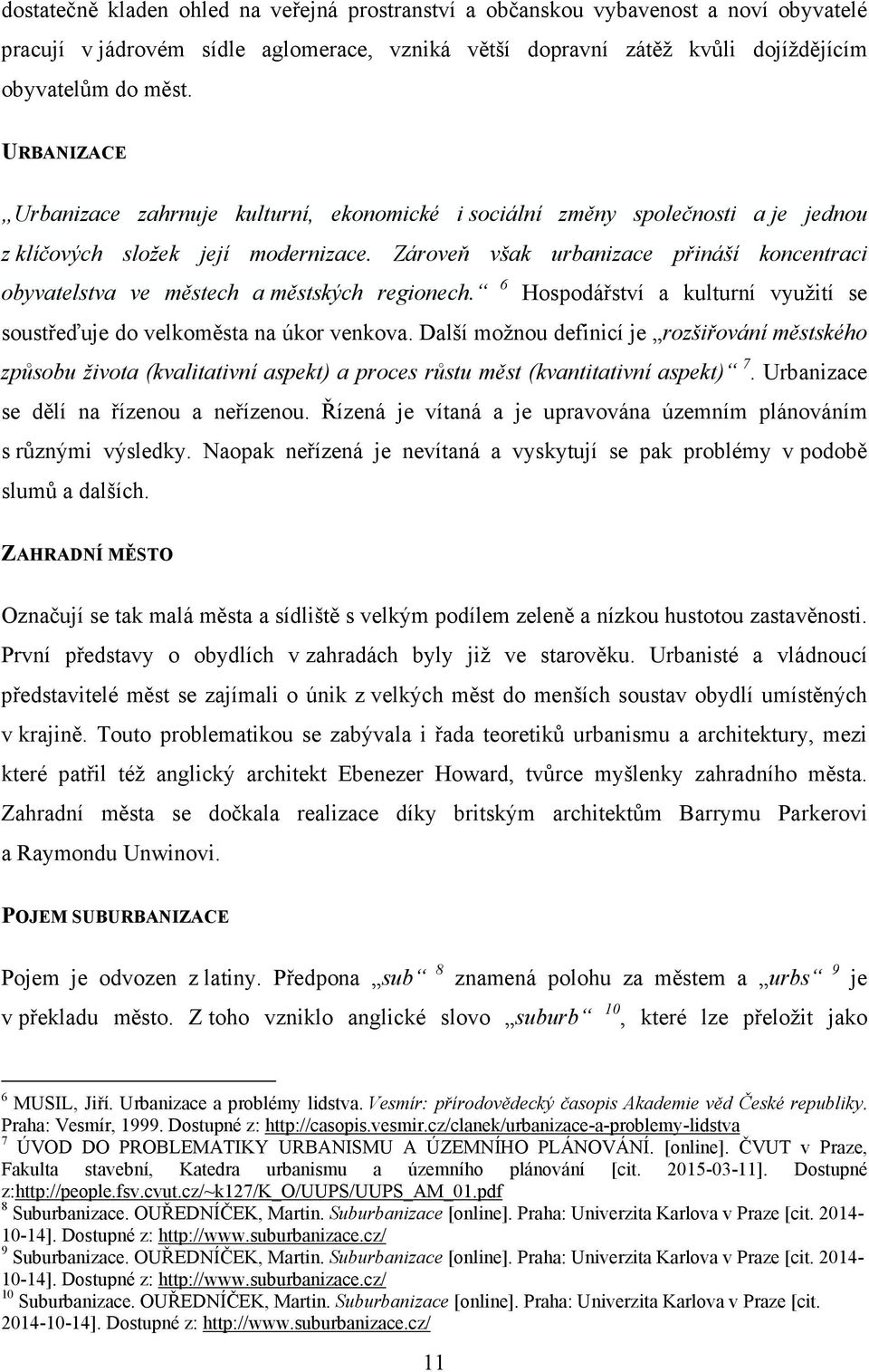 Zároveň však urbanizace přináší koncentraci obyvatelstva ve městech a městských regionech. 6 Hospodářství a kulturní využití se soustřeďuje do velkoměsta na úkor venkova.