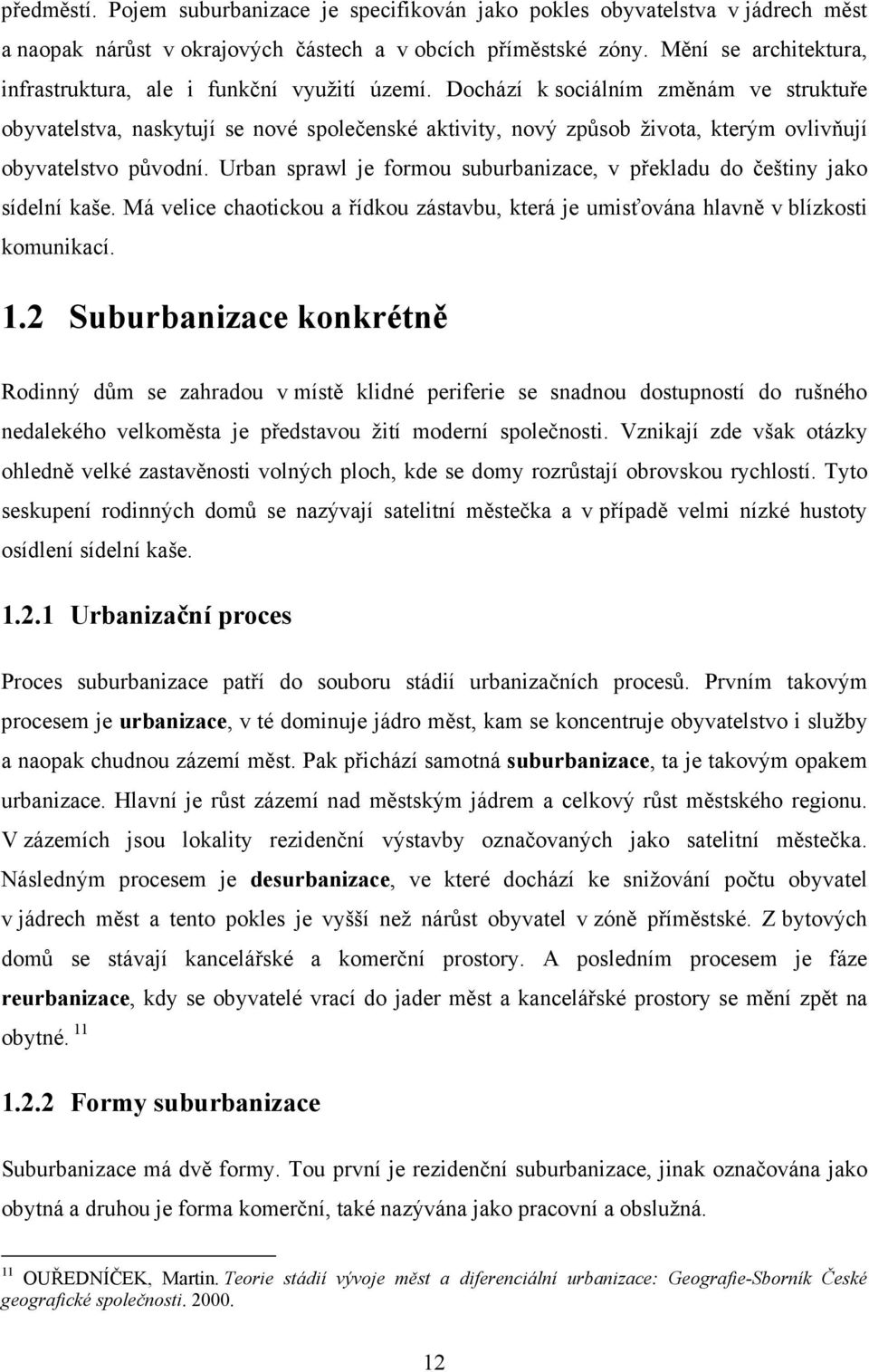 Dochází k sociálním změnám ve struktuře obyvatelstva, naskytují se nové společenské aktivity, nový způsob života, kterým ovlivňují obyvatelstvo původní.