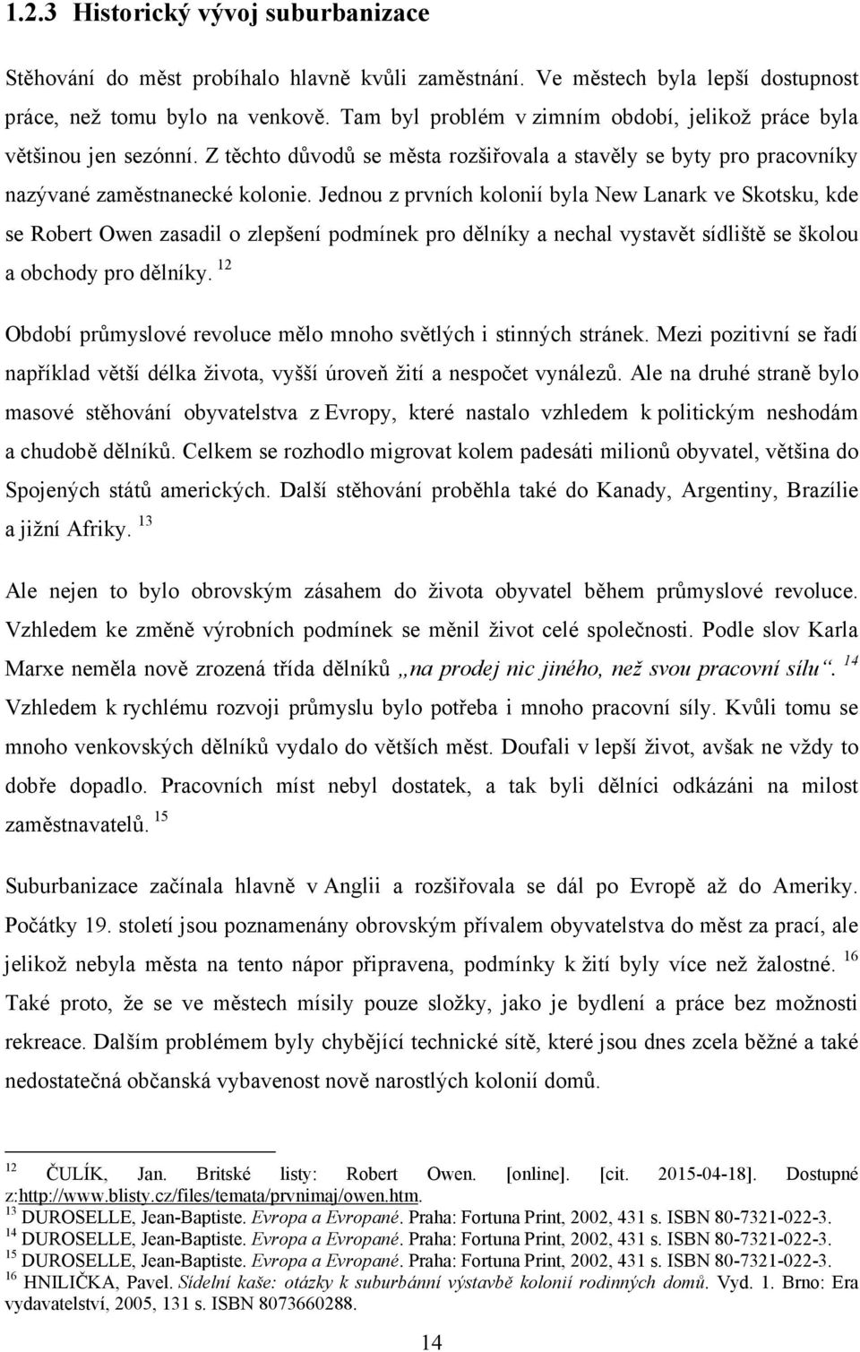 Jednou z prvních kolonií byla New Lanark ve Skotsku, kde se Robert Owen zasadil o zlepšení podmínek pro dělníky a nechal vystavět sídliště se školou a obchody pro dělníky.