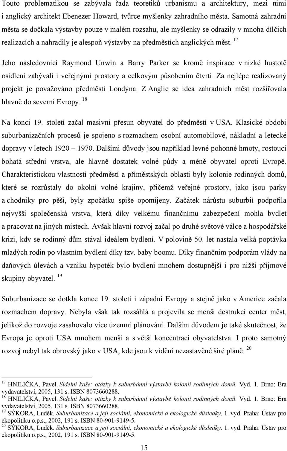 17 Jeho následovníci Raymond Unwin a Barry Parker se kromě inspirace v nízké hustotě osídlení zabývali i veřejnými prostory a celkovým působením čtvrtí.