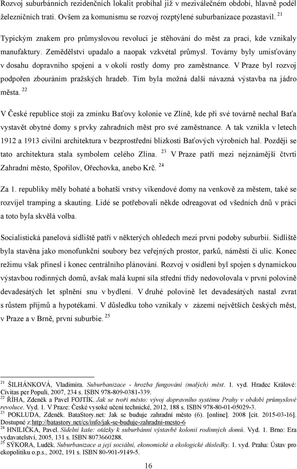 Továrny byly umisťovány v dosahu dopravního spojení a v okolí rostly domy pro zaměstnance. V Praze byl rozvoj podpořen zbouráním pražských hradeb. Tím byla možná další návazná výstavba na jádro města.