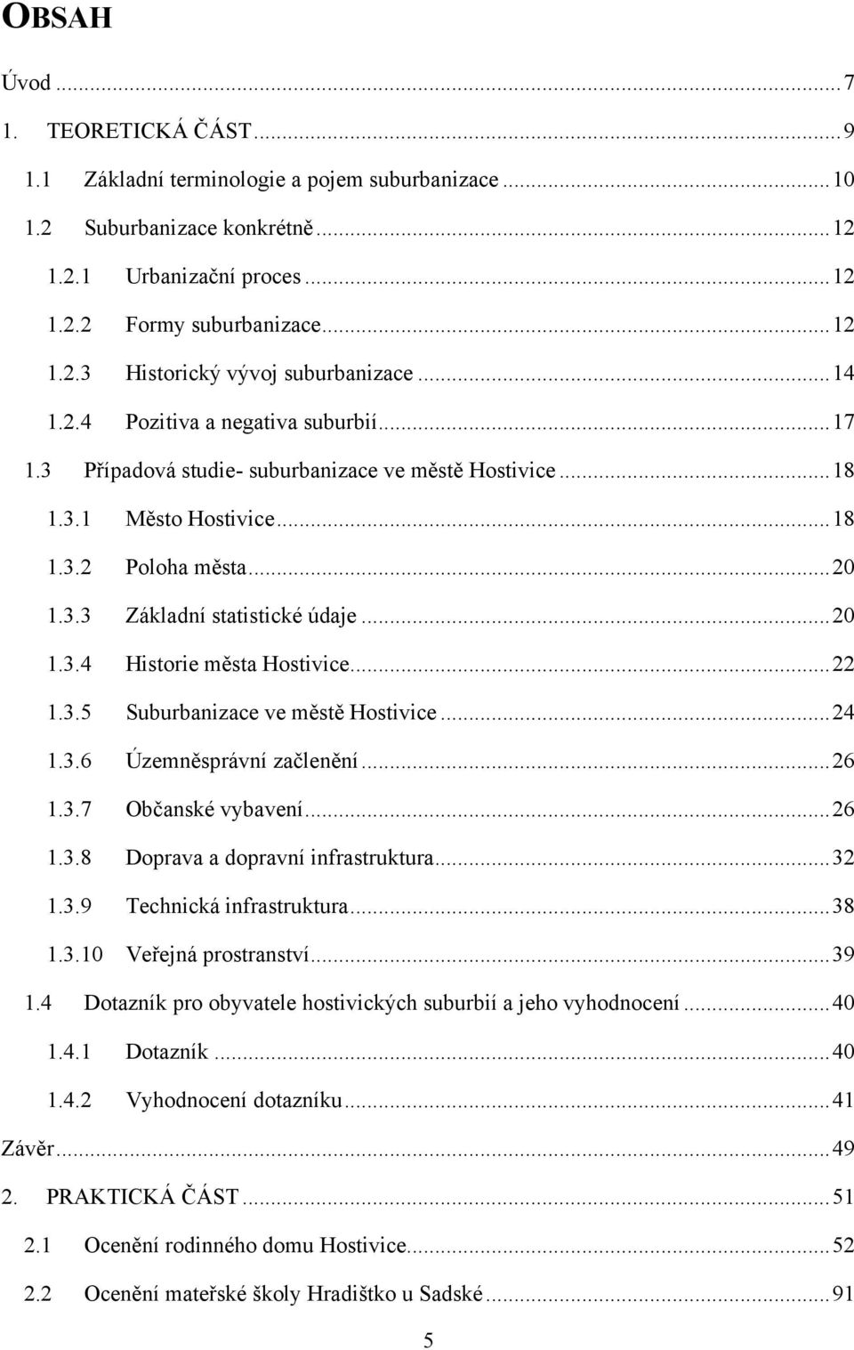 .. 22 1.3.5 Suburbanizace ve městě Hostivice... 24 1.3.6 Územněsprávní začlenění... 26 1.3.7 Občanské vybavení... 26 1.3.8 Doprava a dopravní infrastruktura... 32 1.3.9 Technická infrastruktura... 38 1.