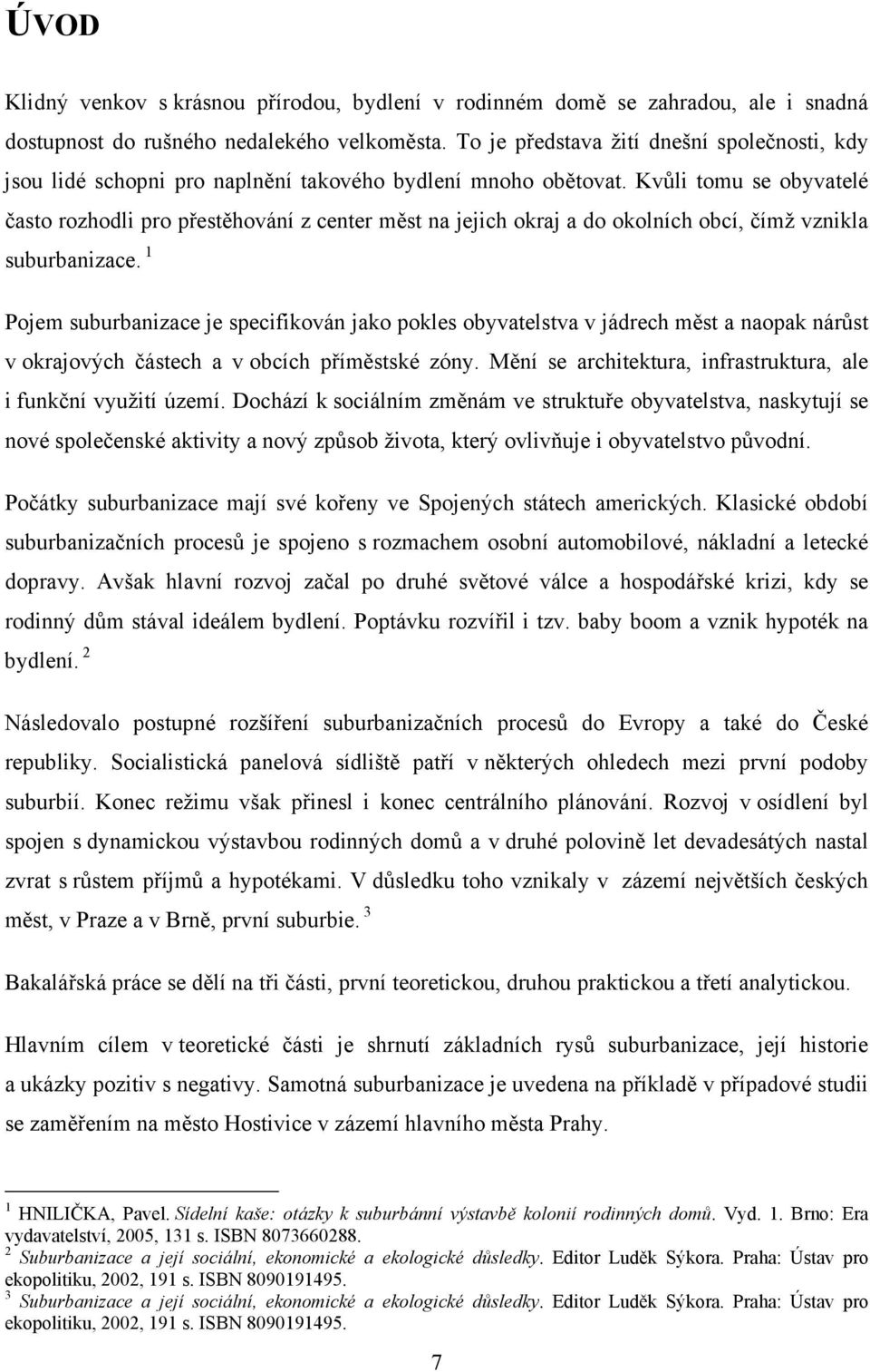 Kvůli tomu se obyvatelé často rozhodli pro přestěhování z center měst na jejich okraj a do okolních obcí, čímž vznikla suburbanizace.