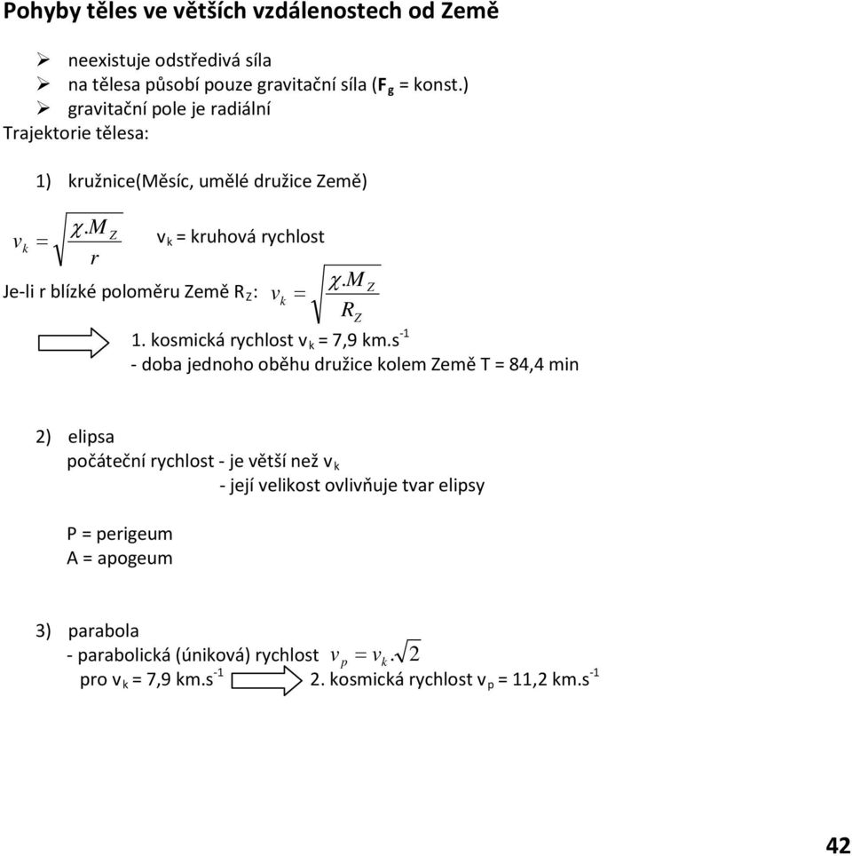 M Z Je-li blízké poloměu Země R Z : vk = RZ 1. kosmická ychlost v k = 7,9 km.