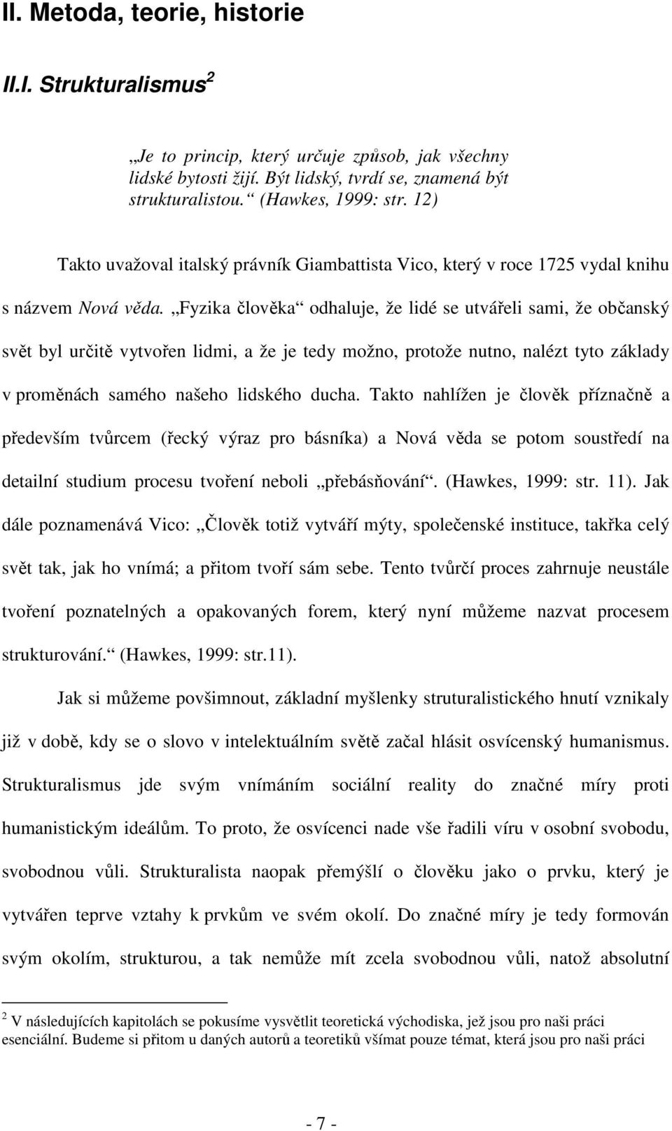 Fyzika člověka odhaluje, že lidé se utvářeli sami, že občanský svět byl určitě vytvořen lidmi, a že je tedy možno, protože nutno, nalézt tyto základy v proměnách samého našeho lidského ducha.